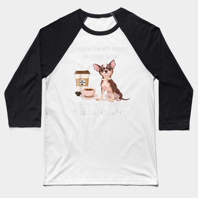 A Woman Can Not Survive On Coffee Alone She Also Need A Chihuahua Baseball T-Shirt by FogHaland86